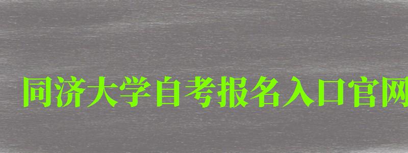 同濟大學自考報名入口官網(同濟大學自考報名入口官網網址) 同濟大學自考報名入口官網,同濟大學自考報名入口官網網址(圖1)