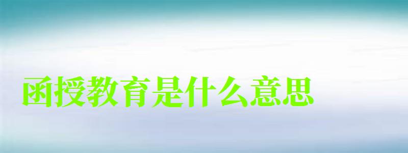 函授教育是什么意思 函授教育是什么意思 ,函授教育是什么意思(圖1)
