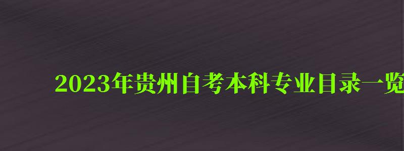 2023年貴州自考本科專業目錄一覽表 2023年貴州自考本科專業目錄一覽表 ,貴州省自考本科專業目錄表(圖1)