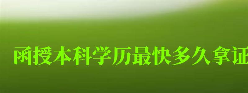 函授本科學歷最快多久拿證 函授本科學歷最快多久拿證 畢業要幾年,函授本科學歷最快多久拿證 畢業要幾年才能畢業(圖1)