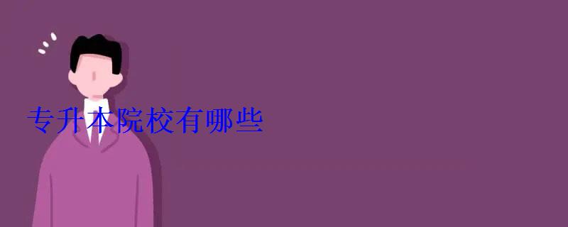 專升本院校有哪些 專升本院校有哪些