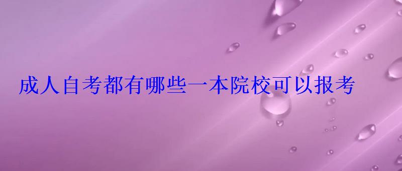 成人自考都有哪些一本院校可以報考 成人自考都有哪些一本院校可以報考