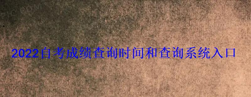 2022自考成績查詢時間和查詢系統(tǒng)入口 2022自考成績查詢時間和查詢系統(tǒng)入口