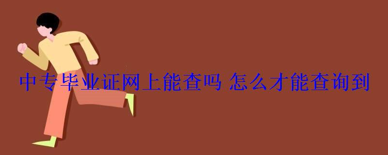 中專畢業證網上能查嗎怎么才能查詢到 中專畢業證網上能查嗎怎么才能查詢到