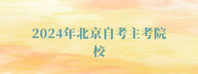 2024年北京自考主考院校 2024年北京自考主考院校