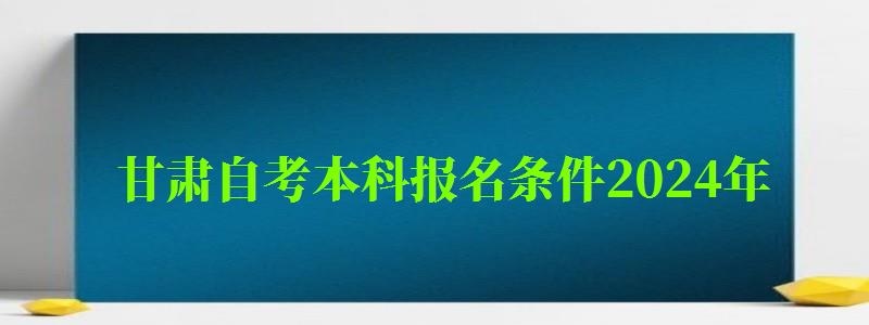 甘肅自考本科報名條件2024年 甘肅自考本科報名條件2024年(圖1)