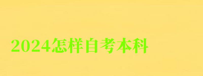 2024怎樣自考本科 2024怎樣自考本科 報(bào)名流程是什么(圖1)