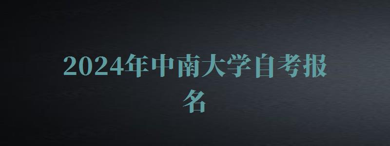 2024年中南大學自考報名 2024年中南大學自考報名