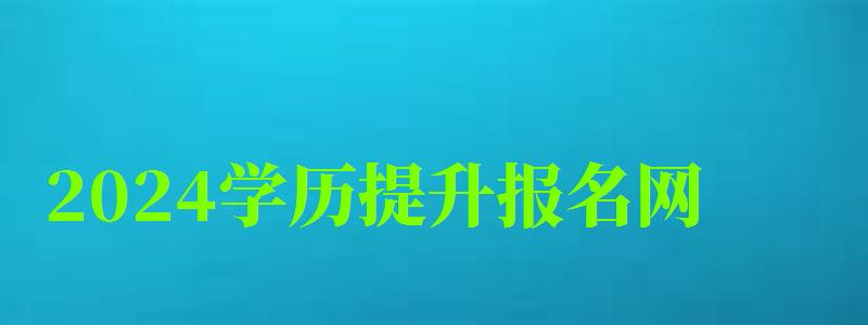 2024學(xué)歷提升報(bào)名網(wǎng) 2024學(xué)歷提升報(bào)名網(wǎng) (圖1)