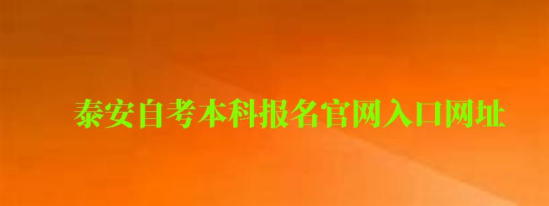 泰安自考本科報名官網入口網址 泰安自考本科報名官網入口網址 (圖1)
