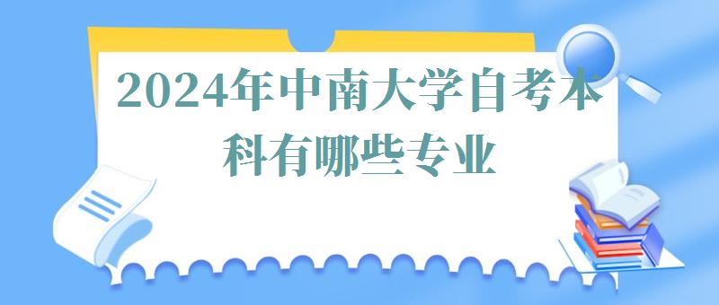 2024年中南大學自考本科有哪些專業 2024年中南大學自考本科有哪些專業