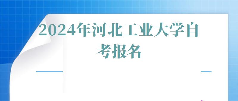 2024年河北工業(yè)大學(xué)自考報名 2024年河北工業(yè)大學(xué)自考報名