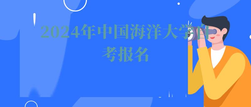 2024年中國海洋大學(xué)自考報(bào)名 2024年中國海洋大學(xué)自考報(bào)名