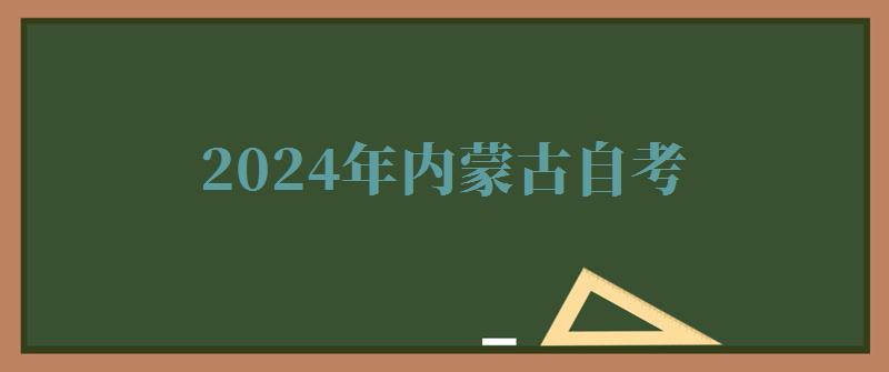 2024年內蒙古自考 2024年內蒙古自考