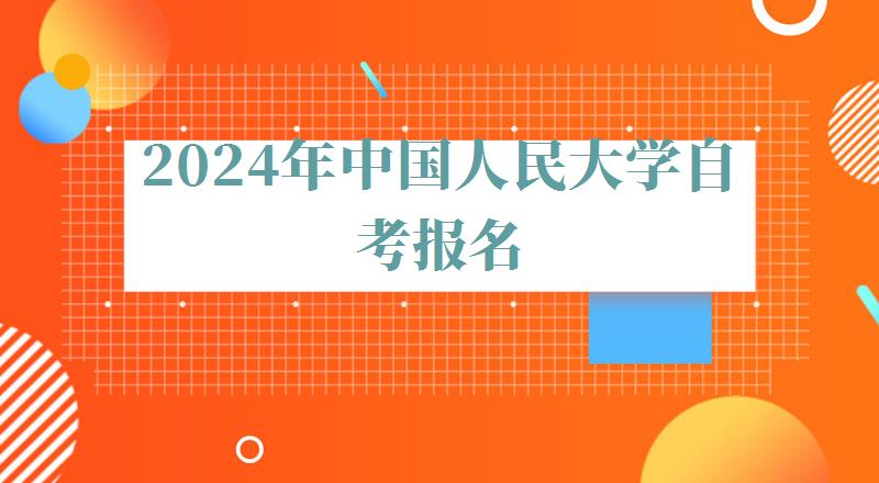 2024年中國人民大學自考報名 2024年中國人民大學自考報名