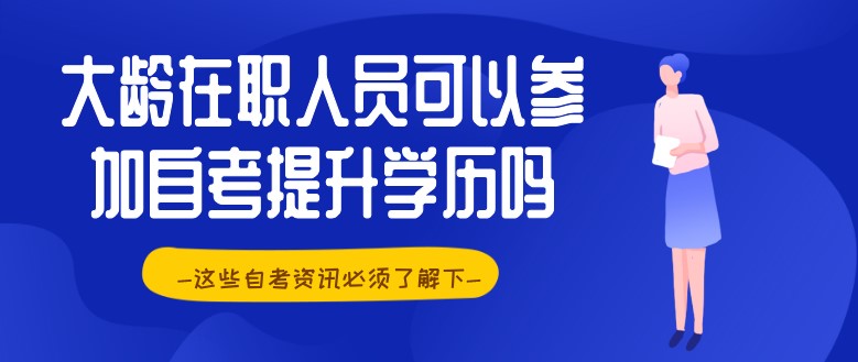 大齡在職人員可以參加自考提升學(xué)歷嗎？