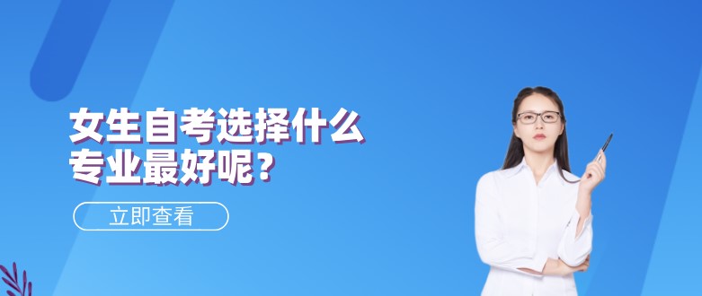 女生自考選擇什么專業(yè)最好呢？