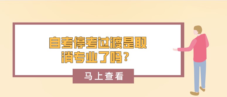 自考停考過渡是取消專業(yè)了嗎？