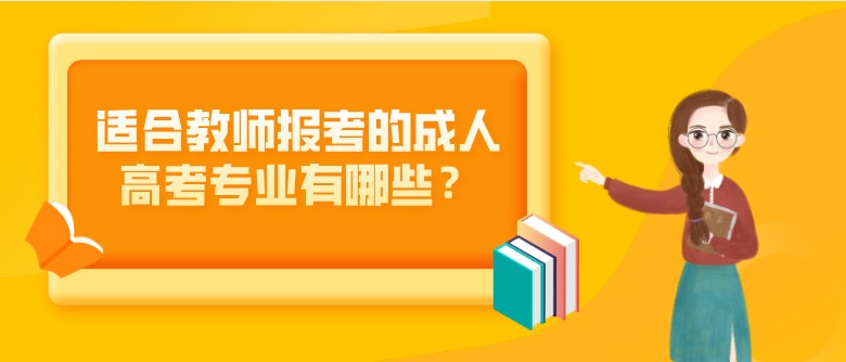 適合教師報(bào)考的成人高考專業(yè)有哪些？