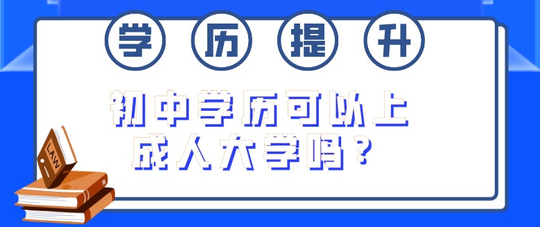 初中學歷可以上成人大學嗎？