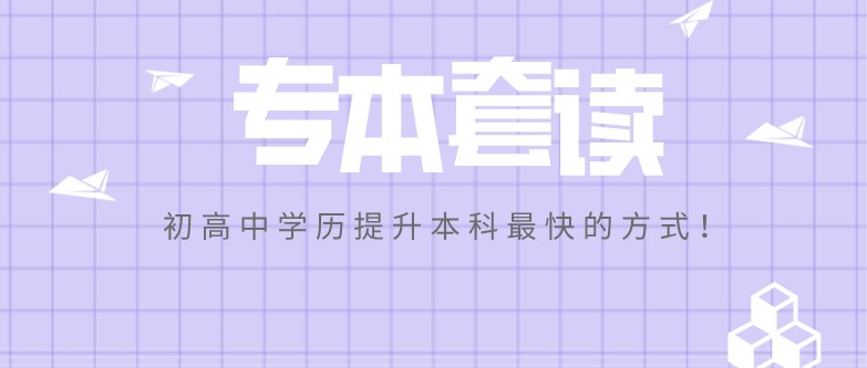 專本套讀，初高中學(xué)歷提升本科最快的方式！