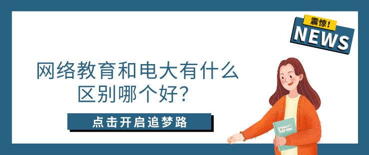 網(wǎng)絡(luò)教育和電大有什么區(qū)別哪個(gè)好？