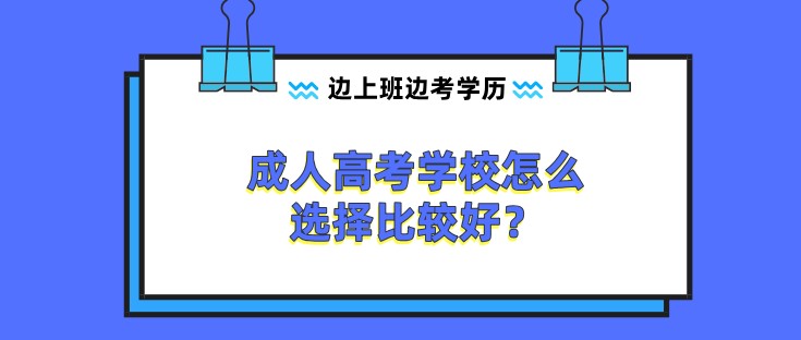 成人高考學(xué)校怎么選擇比較好？