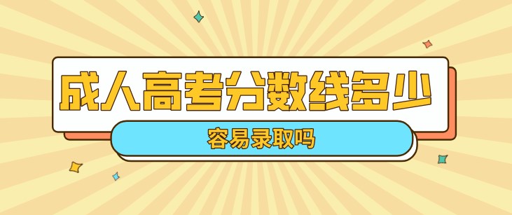 成人高考分?jǐn)?shù)線多少 容易錄取嗎