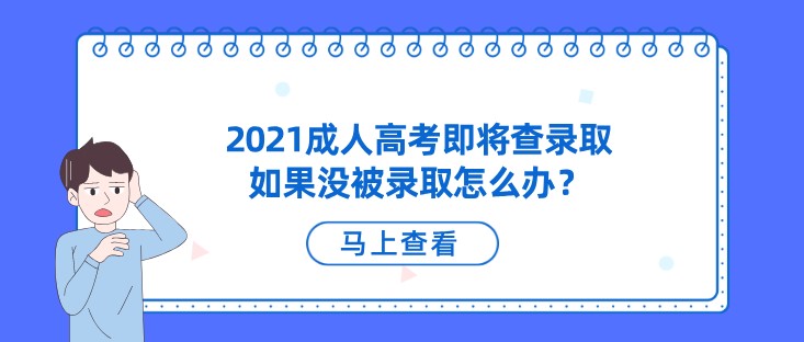 2021成人高考即將查錄取，如果沒被錄取怎么辦？