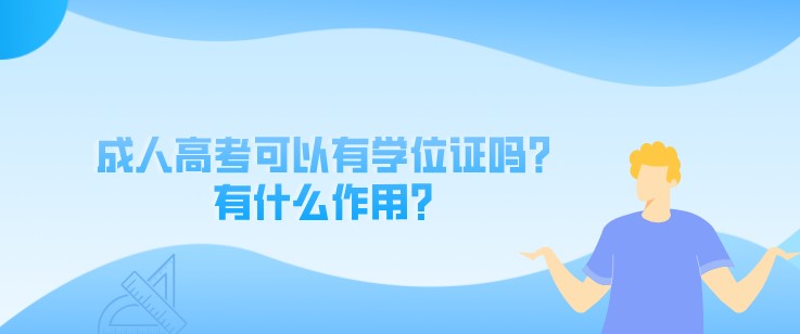 成人高考可以有學位證嗎？有什么作用？