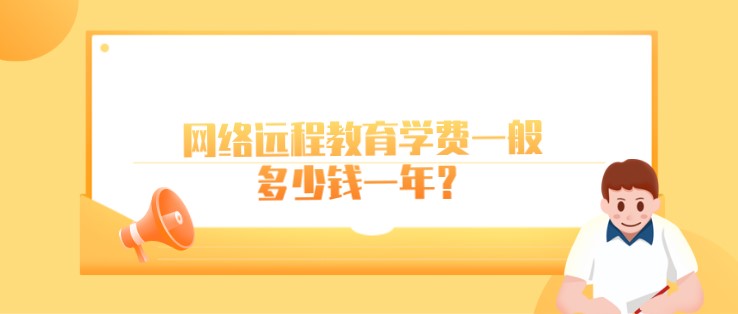 網絡遠程教育學費一般多少錢一年？