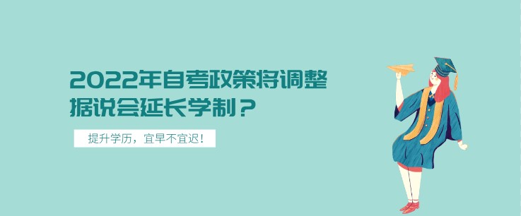 2022年自考政策將調整，據說會延長學制？