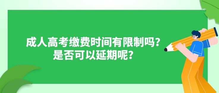 成人高考繳費時間有限制嗎？是否可以延期呢？