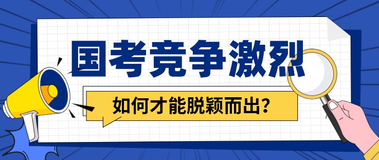 國(guó)考競(jìng)爭(zhēng)激烈，如何才能脫穎而出？