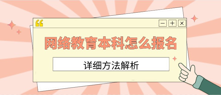 網(wǎng)絡(luò)教育本科怎么報(bào)名知名大學(xué)？詳細(xì)方法解析
