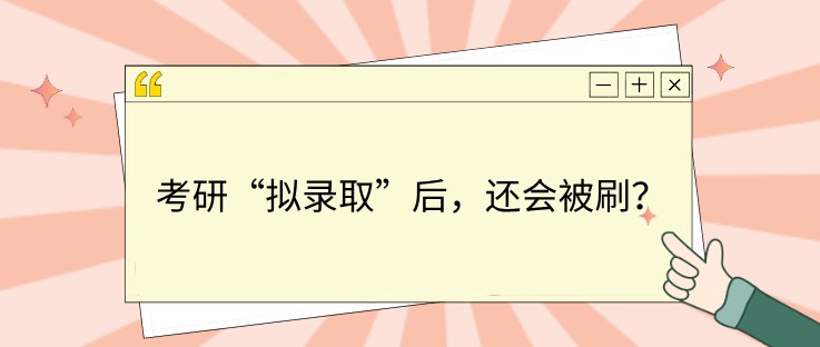 考研“擬錄取”后，還會被刷？