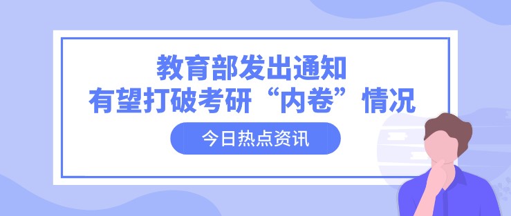 教育部發(fā)出通知，有望打破考研“內(nèi)卷”情況！