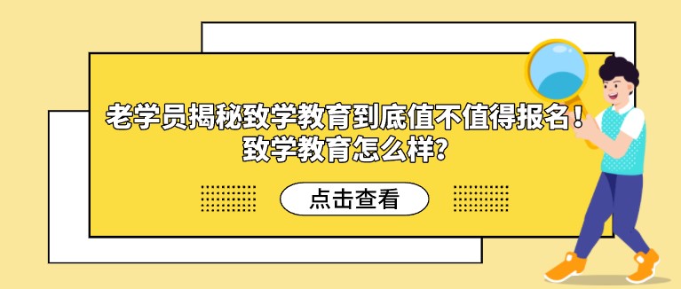 學員揭秘致學教育到底值不值得報名！致學教育怎么樣？