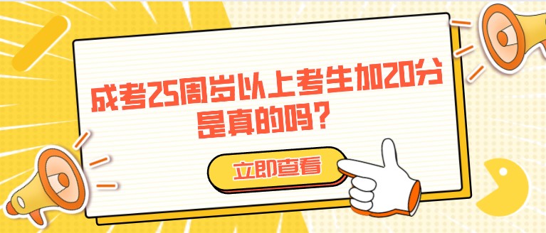 成人高考25周歲以上考生加20分，是真的嗎？