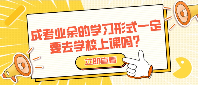 成考業余的學習形式一定要去學校上課嗎？