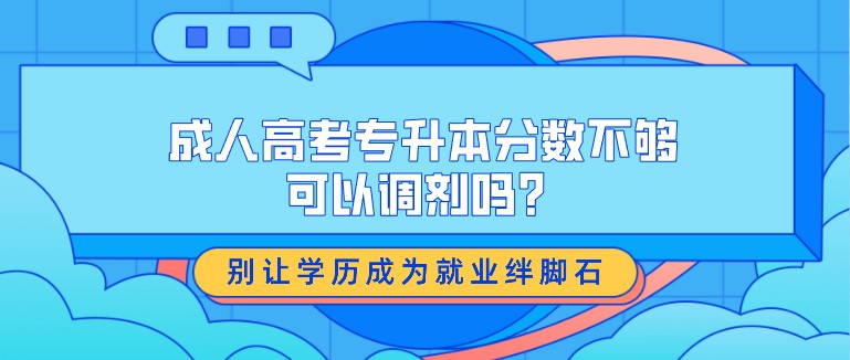 成人高考專升本分?jǐn)?shù)不夠可以調(diào)劑嗎？