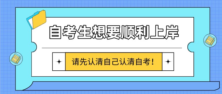 自考生想要順利上岸，請(qǐng)先認(rèn)清自己認(rèn)清自考！