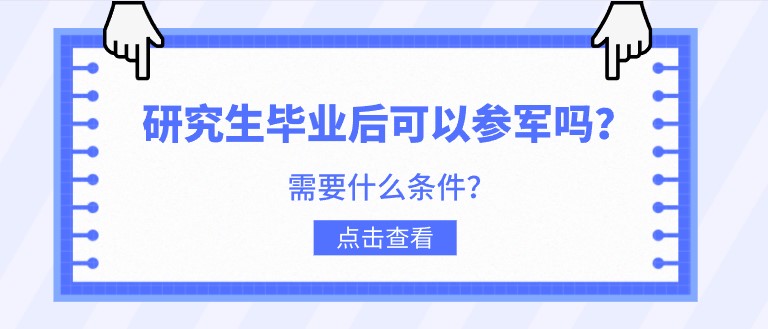 研究生畢業(yè)后可以參軍嗎？需要什么條件？