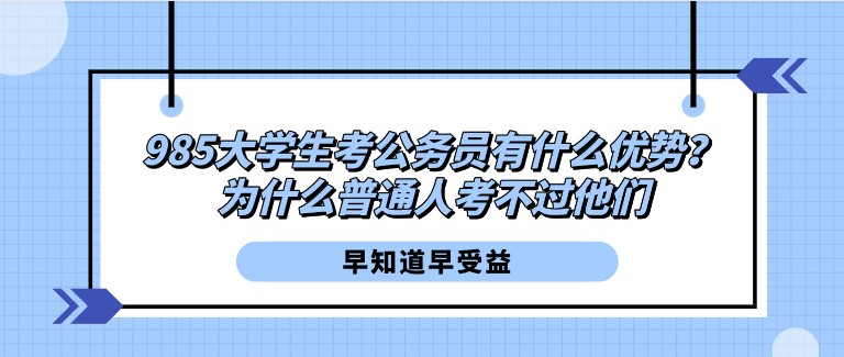 985大學生考公務員有什么優勢？為什么普通人考不過他們