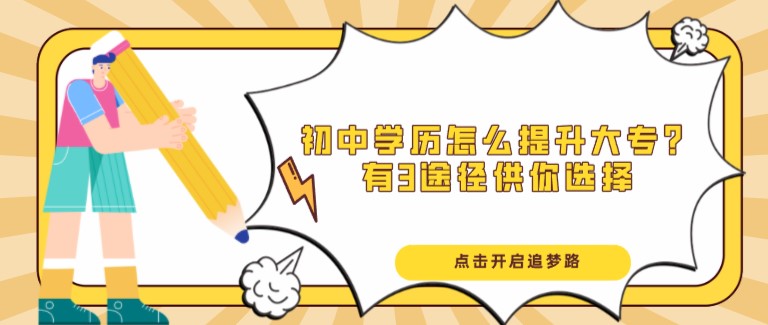 初中學(xué)歷怎么提升大專學(xué)歷？有3途徑