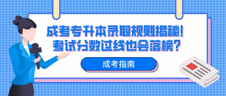 成考專升本錄取規(guī)則揭秘！考試分數(shù)過線也會落榜？