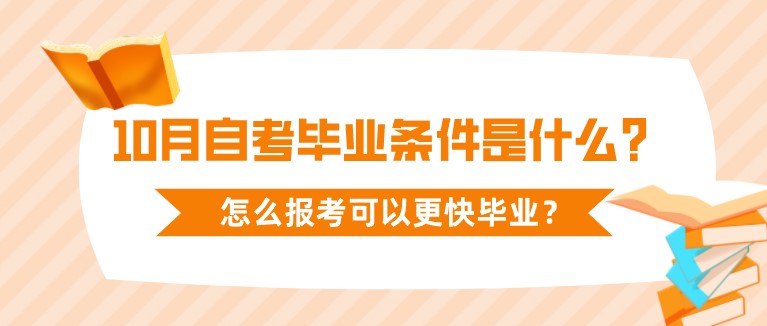 10月自考畢業(yè)條件是什么？怎么報考可以更快畢業(yè)？